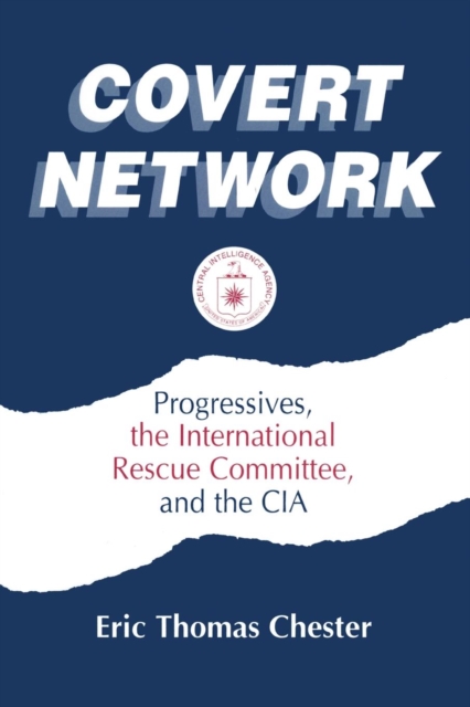 Covert Network : Progressives, the International Rescue Committee and the CIA, Paperback / softback Book