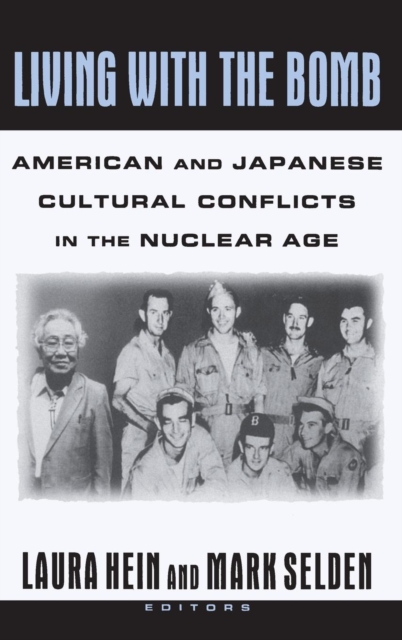 Living with the Bomb: American and Japanese Cultural Conflicts in the Nuclear Age : American and Japanese Cultural Conflicts in the Nuclear Age, Hardback Book