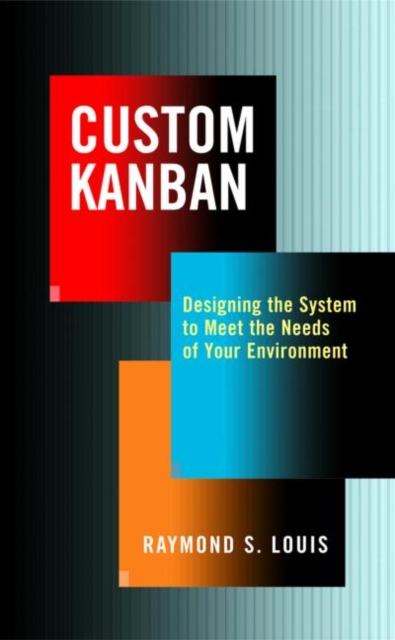 Custom Kanban : Designing the System to Meet the Needs of Your Environment, Hardback Book