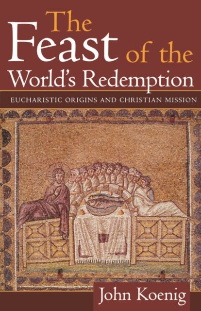 The Feast of the World's Redemption : Eucharistic Origins and Christian Mission, Paperback / softback Book