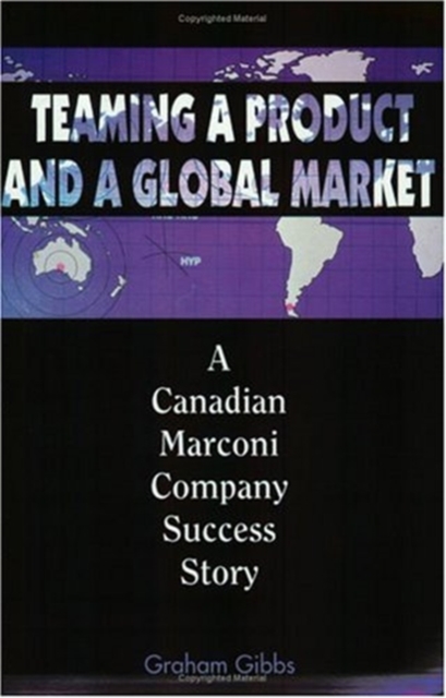 Teaming a Product and a Global Market : Canadian Marconi Success Story, Hardback Book