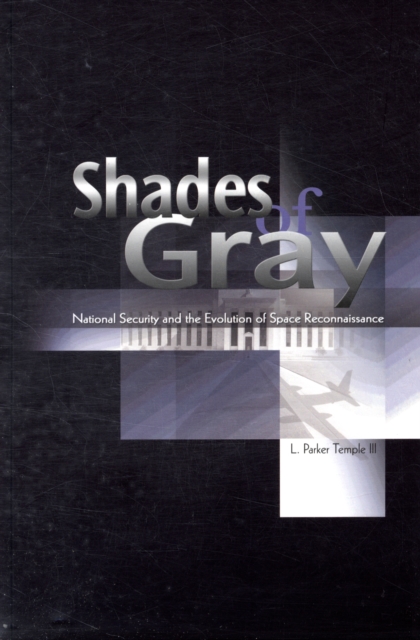 Shades of Gray : National Security and the Evolution of Space Reconnaissance, Hardback Book