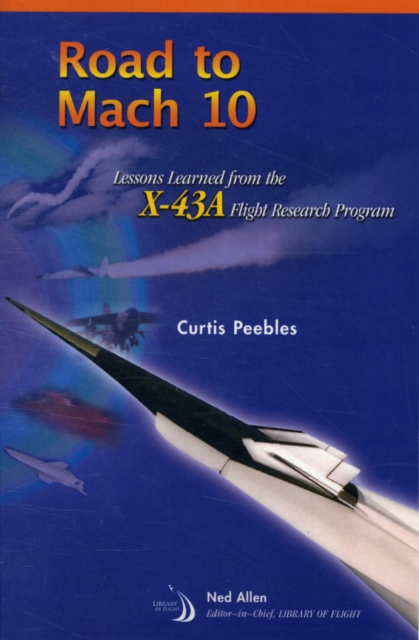 Road to Mach 10 : Lessons Learned from the X-43A Flight Research Program, Paperback / softback Book
