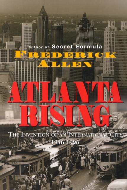 Atlanta Rising : The Invention of an International City 1946-1996, Hardback Book