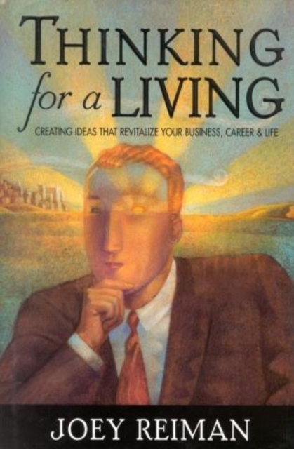 Thinking for a Living : Creating Ideas That Revitalize Your Business, Career, and Life, Hardback Book