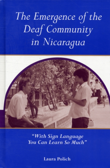 The Emergence of the Deaf Community in Nicaragua : "With Sign Language You Can Learn So Much", Hardback Book