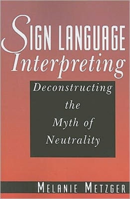 Sign Language Interpreting - Deconstructing the Myth of Neutrality, Paperback / softback Book