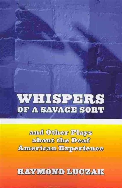 Whispers of a Savage Sort - And Other Plays About the Deaf American Experience, Paperback / softback Book