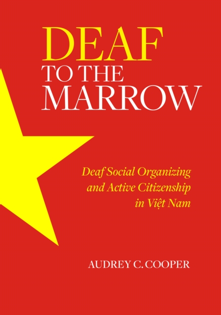 Deaf to the Marrow : Deaf Social Organizing and Active Citizenship in Viet Nam, EPUB eBook