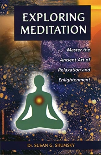Exploring Meditation : Master the Ancient Art of Relaxation and Enlightenment, Paperback / softback Book