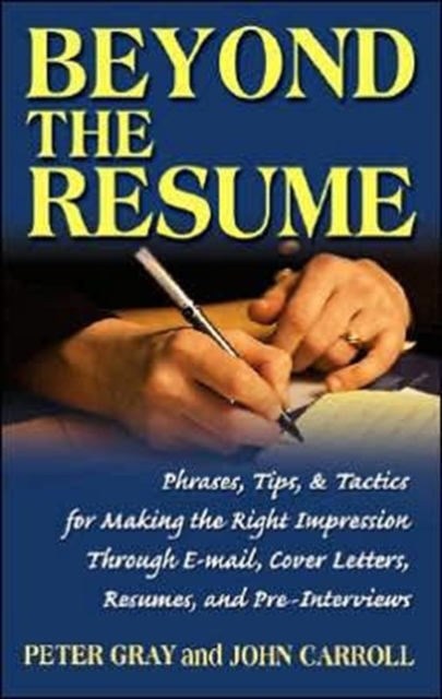 Beyond the Resume : A Comprehensive Guide to Making the Right Impression Through E-Mail, Cover Letters, Resumes, and Pre-Interviews, Paperback / softback Book