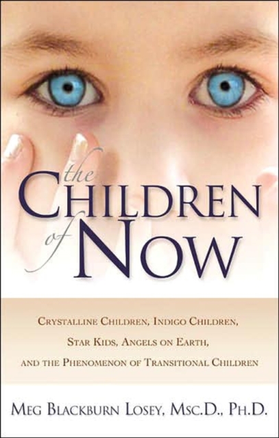 The Children of Now : Crystalline Children Indigo Children Star Kids Angels on Earth and the Phenomenon of Transitional Children, Paperback / softback Book