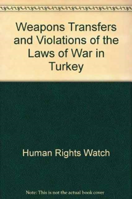 Weapons Transfers and Violations of the Laws of War in Turkey, Paperback Book