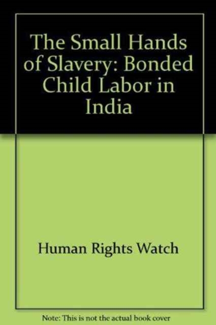 The Small Hands of Slavery : Bonded Child Labor in India, Paperback Book