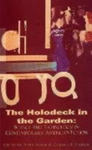 Holodeck in the Garden : Science and Technology in Contemporary American Fiction, Paperback / softback Book