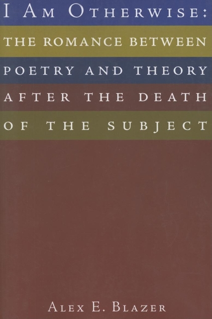 I Am Otherwise : The Romance Between Poetry and Theory After the Death of the Subject, Paperback / softback Book