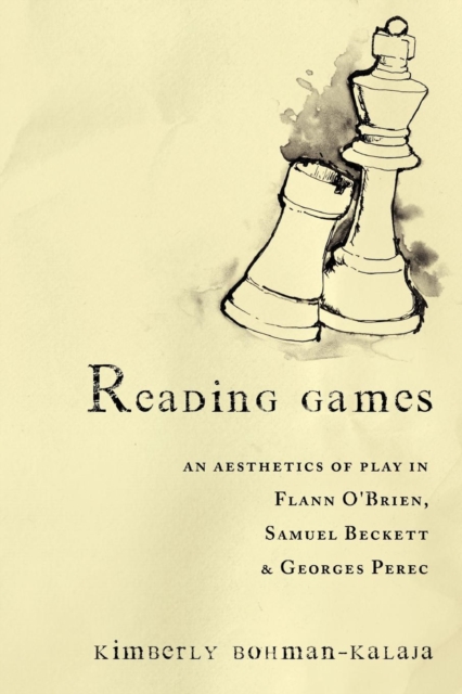 Reading Games : An Aesthetics of Play in Flann O'Brien, Samuel Beckett & Georges Perec, Paperback / softback Book