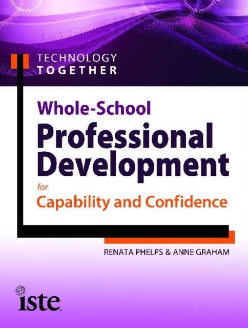 Technology Together : Whole-School Professional Development for Capability and Confidence, Paperback / softback Book