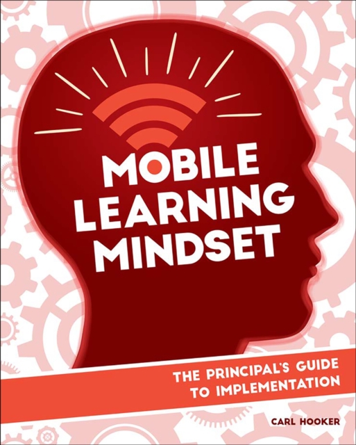 Mobile Learning Mindset : The Prinicipal's Guide to Implementation, Paperback / softback Book