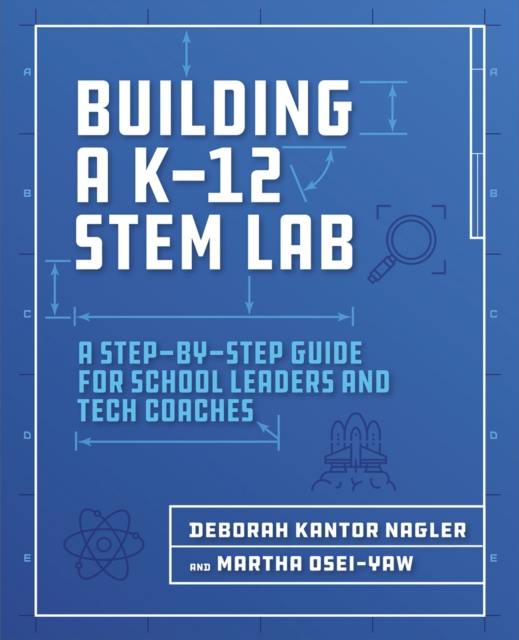 Building a K-12 STEM Lab : A Step-by-Step Guide for School Leaders and Tech Coaches, Paperback / softback Book