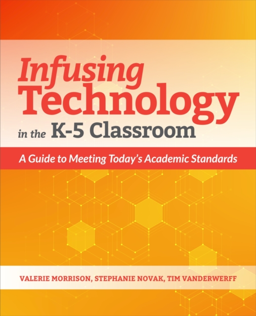 Infusing Technology in the K-5 Classroom : A Guide to Meeting Today’s Academic Standards, Paperback / softback Book