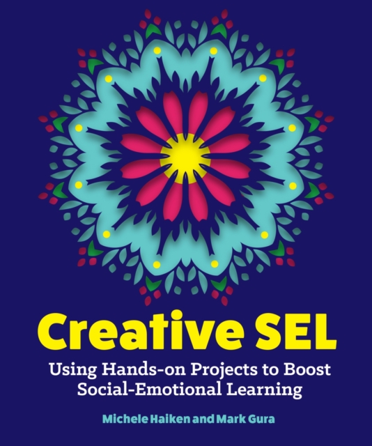 Creative SEL : Using Hands-On Projects to Boost Social-Emotional Learning, Paperback / softback Book