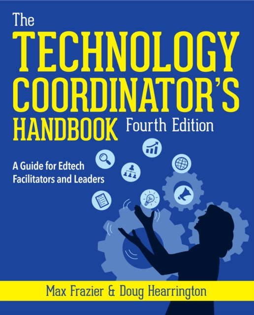 Technology Coordinator's Handbook, Fourth Edition : A Guide for Edtech Facilitators and Leaders, PDF eBook