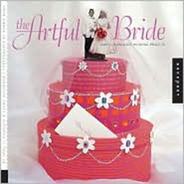 The Artful Bride : Simple, Handmade Wedding Projects, Paperback Book