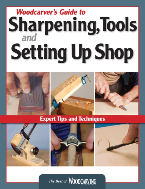 Woodcarver's Guide to Sharpening, Tools and Setting Up Shop (Best of WCI) : Expert Tips and Techniques, Paperback / softback Book