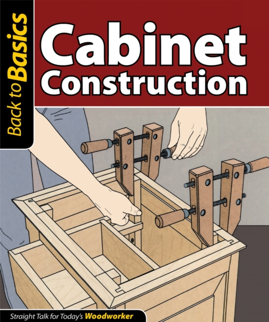 Cabinet Construction : Straight Talk for Today's Woodworker, Paperback / softback Book