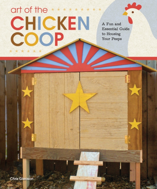 Art of the Chicken Coop : A Fun and Essential Guide to Housing Your Peeps, Paperback / softback Book
