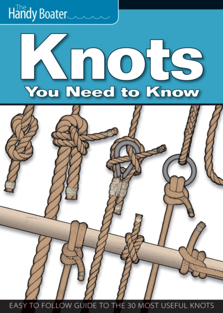 Knots You Need to Know : Easy-to-Follow Guide to the 30 Most Useful Knots, Paperback / softback Book