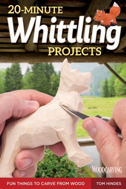 20-Minute Whittling Projects : Fun Things to Carve from Wood, Paperback / softback Book
