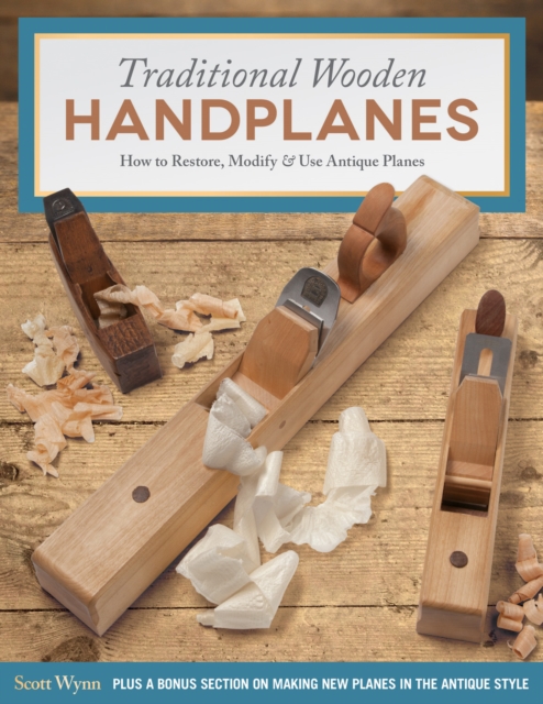 Traditional Wooden Handplanes : How to Restore, Modify & Use Antique Planes, Paperback / softback Book