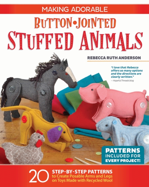 Making Adorable Button-Jointed Stuffed Animals : 20 Step-By-Step Patterns to Create Posable Arms and Legs on Toys Made with Recycled Wool, Paperback / softback Book