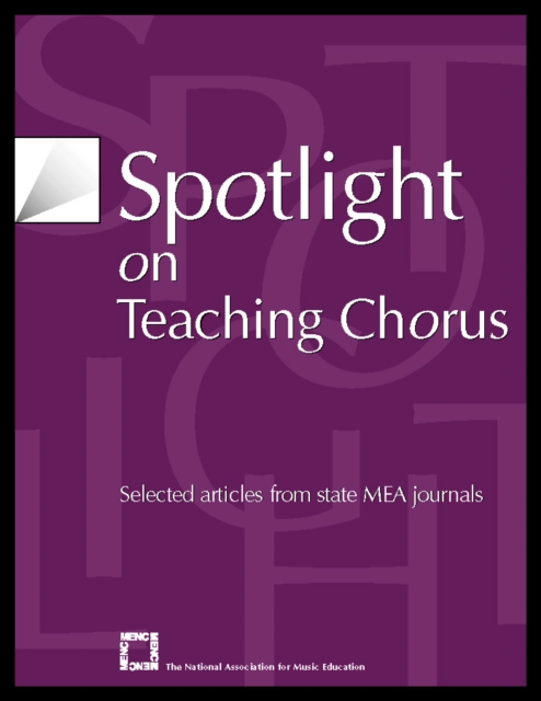 Spotlight on Teaching Chorus : Selected Articles from State MEA Journals, Paperback / softback Book