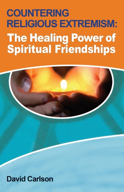 Countering Religious Extremism : The Healing Power of Spiritual Friendships, Paperback / softback Book