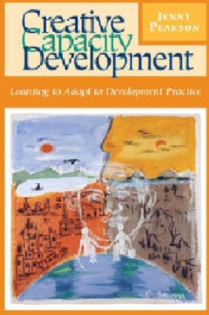 Creative Capacity Development : Learning to Adapt in Development Practice, Hardback Book