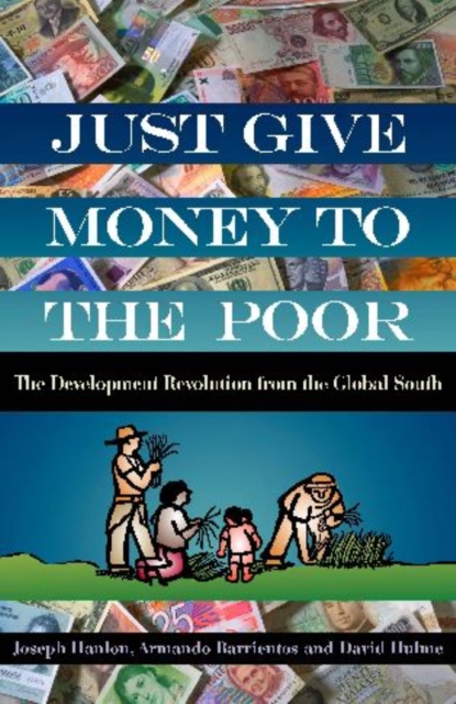 Just Give Money to the Poor : The Development Revolution from the Global South, Paperback / softback Book