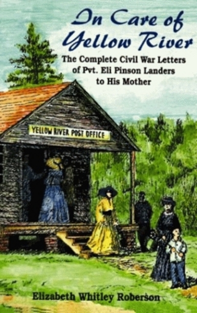 In Care of Yellow River : The Complete Civil War Letters of Pvt. Eli Pinson Landers to His Mother, Paperback / softback Book