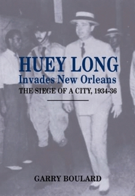 Huey Long Invades New Orleans : The Siege of a City, 1934-36, Paperback / softback Book
