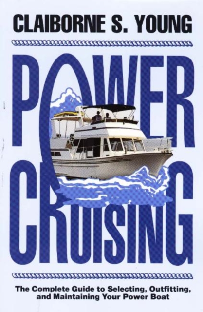 Power Cruising : The Complete Guide to Selecting, Outfitting, and Maintaining Your Power Boat, Paperback Book