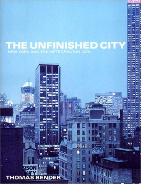 The Unfinished City : New York and the Metropolitan Idea, Hardback Book