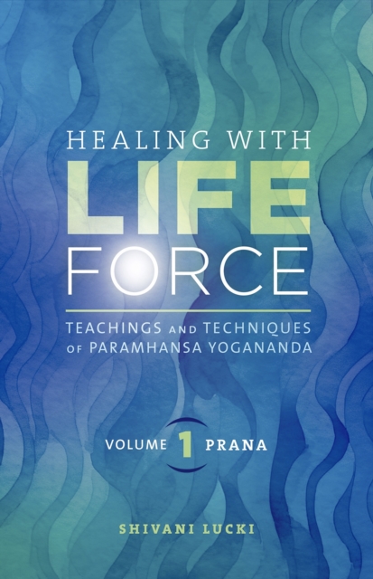 Healing with Life Force, Volume One-Prana : Teaching and Techniques of Paramhansa Yogananda, PDF eBook