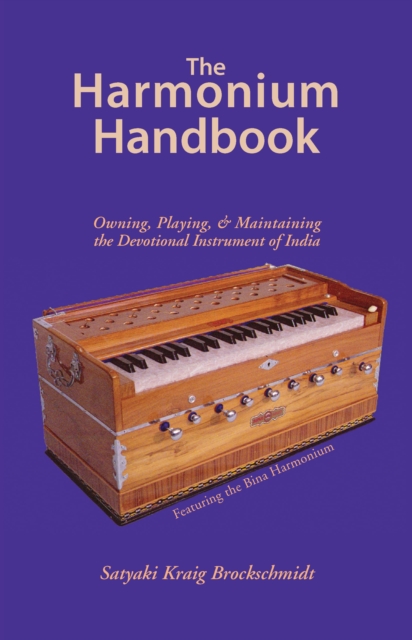 The Harmonium Handbook : Owning, Playing, and Maintaining the Devotional Instrument of India, EPUB eBook