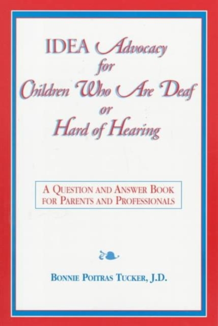 Idea Advocacy for Children Who Are Deaf or Hard-of-Hearing : A Question and Answer Book for Parents and Professionals, Paperback / softback Book