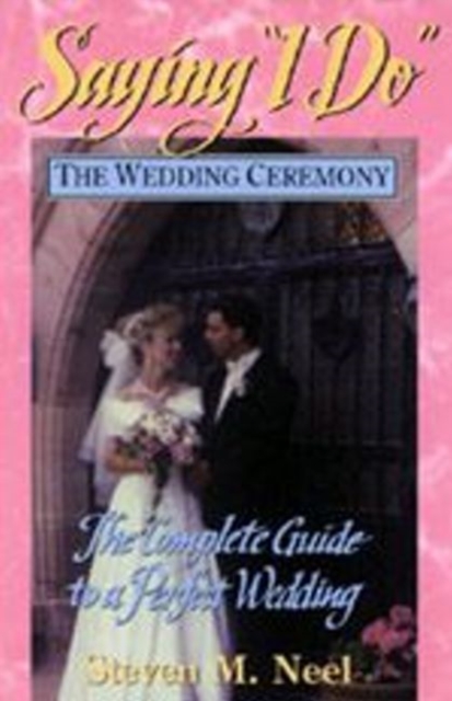 Saying "I Do" : Wedding Ceremony - Complete Guide to a Perfect Wedding, Hardback Book