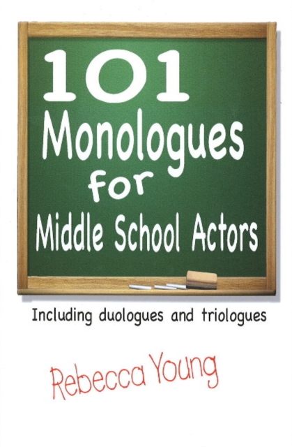 101 Monologues for Middle School Actors : Including Duologues & Triologues, Paperback / softback Book