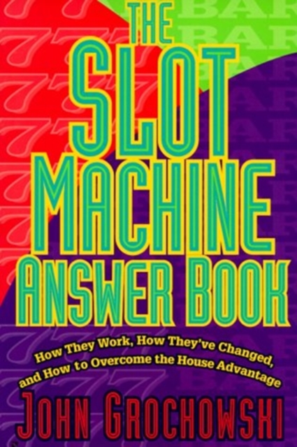 The Slot Machine Answer Book : How They Work, How They've Changed and How to Overcome the House Advantage, Paperback / softback Book