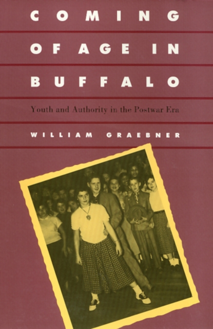 Coming of Age in Buffalo : Youth and Authority in the Postwar Era, Paperback / softback Book